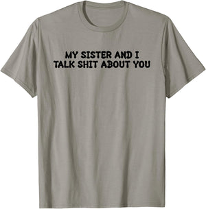 My Sister And I Talk Shit About You Funny Saying Joke T-Shirt - T-Shirt | Sand