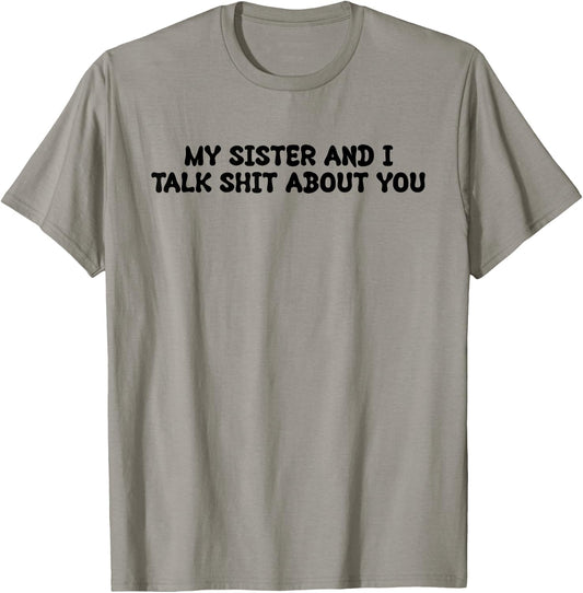 My Sister And I Talk Shit About You Funny Saying Joke T-Shirt - T-Shirt | Sand