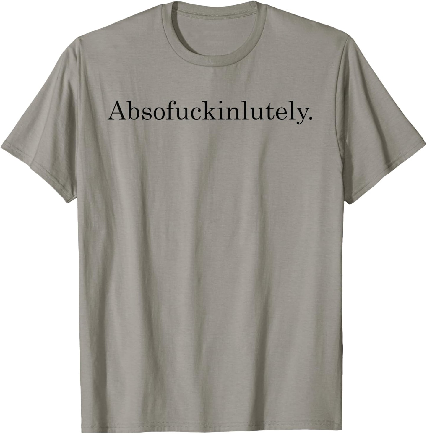 Absofuckinglutely Funny Inspirational T-Shirt - T-Shirt | Sand