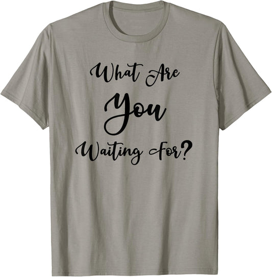 What Are You Waiting For? Motivational Message T-Shirt - T-Shirt | Sand