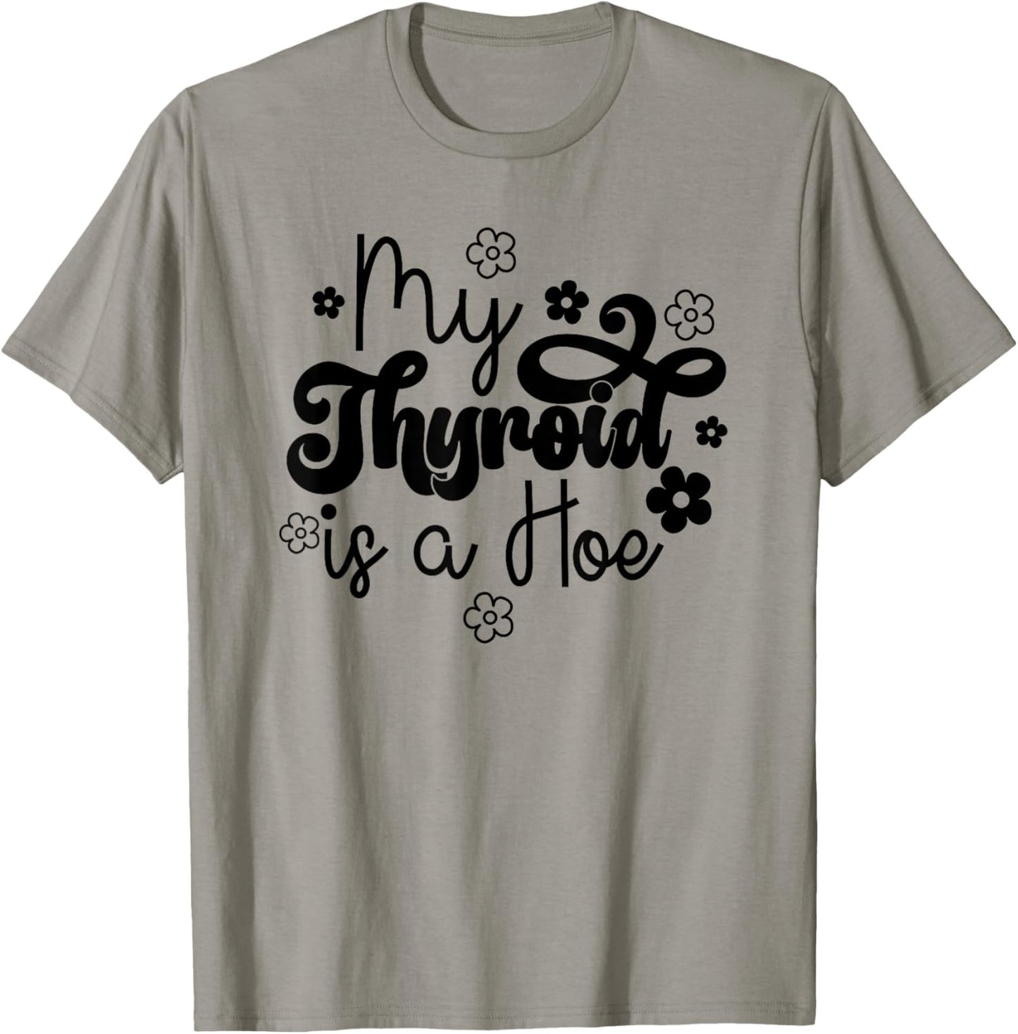My Thyroid is a Hoe funny Sarcastic Graves Disease support T-Shirt - T-Shirt | Sand