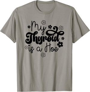 My Thyroid is a Hoe funny Sarcastic Graves Disease support T-Shirt - T-Shirt | Sand