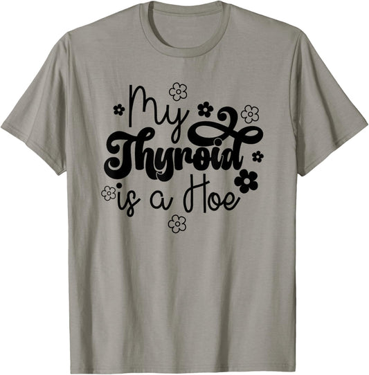 My Thyroid is a Hoe funny Sarcastic Graves Disease support T-Shirt - T-Shirt | Sand