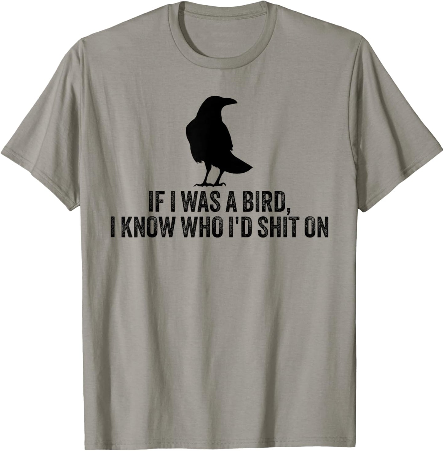 If I Was A Bird I Know Who I'd Shit On T-Shirt - T-Shirt | Sand