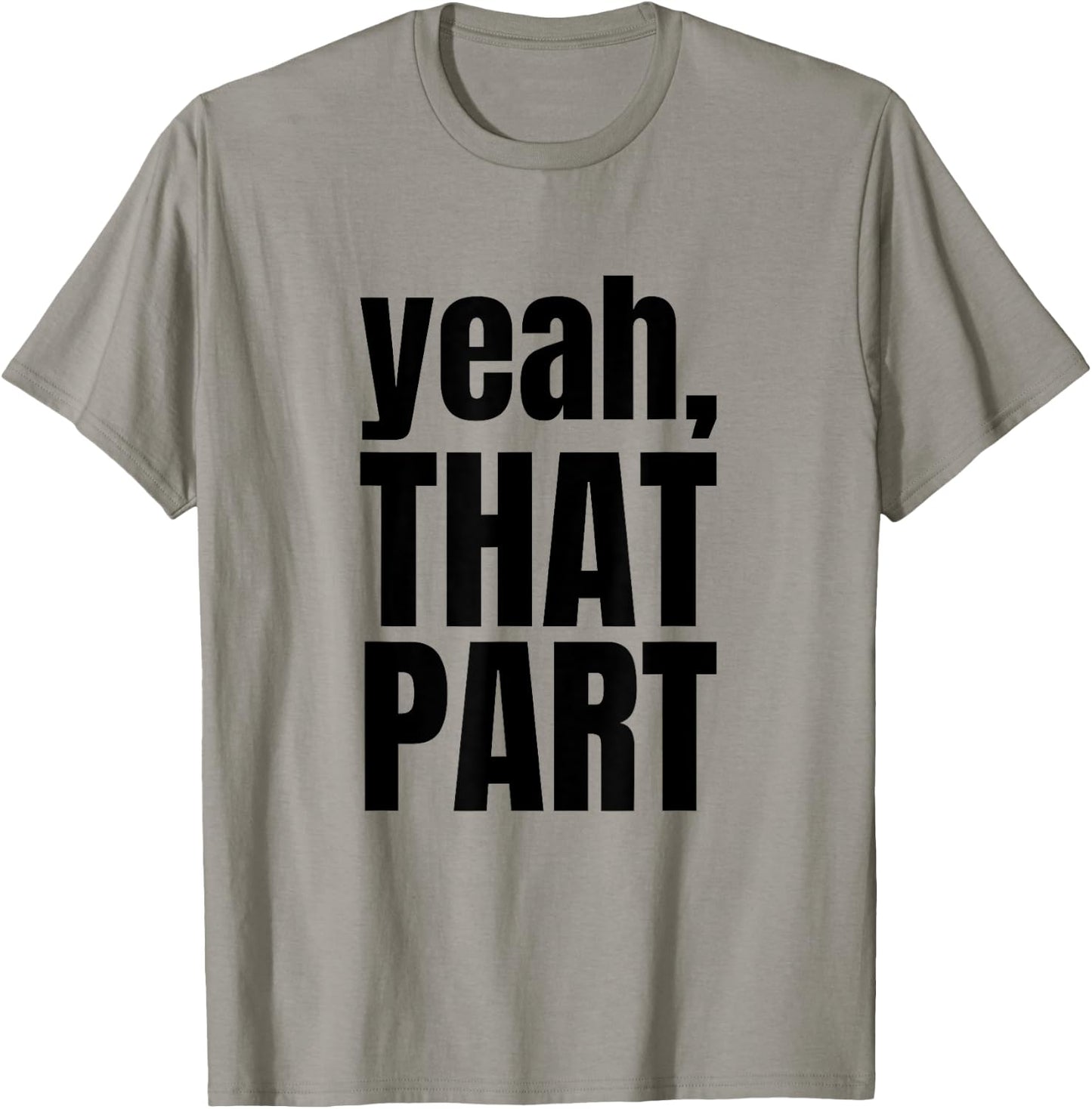 Yeah, That Part, Novelty Saying, Funny Phrase T-Shirt - T-Shirt | Sand