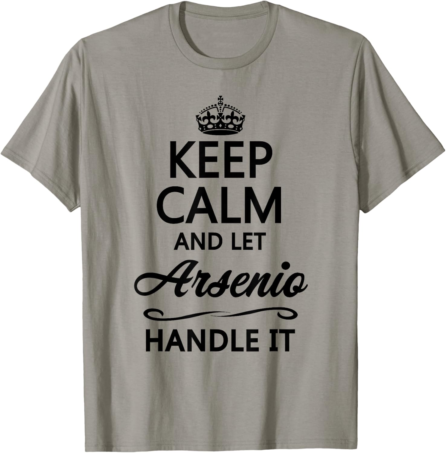 KEEP CALM and let ARSENIO Handle It | Funny Name Gift T-Shirt - T-Shirt | Sand