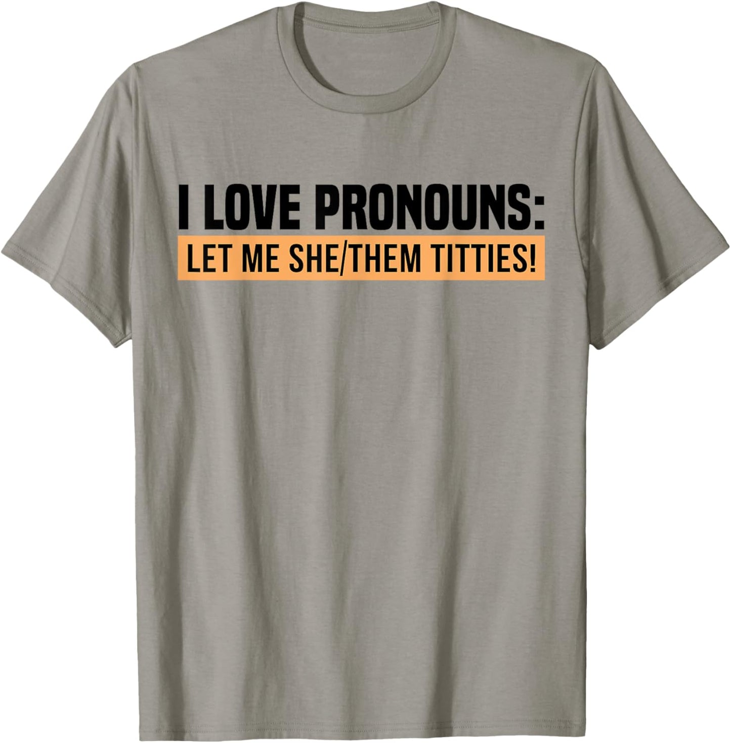 I Love Pronouns Let Me She Them Tittie T-Shirt - T-Shirt | Sand
