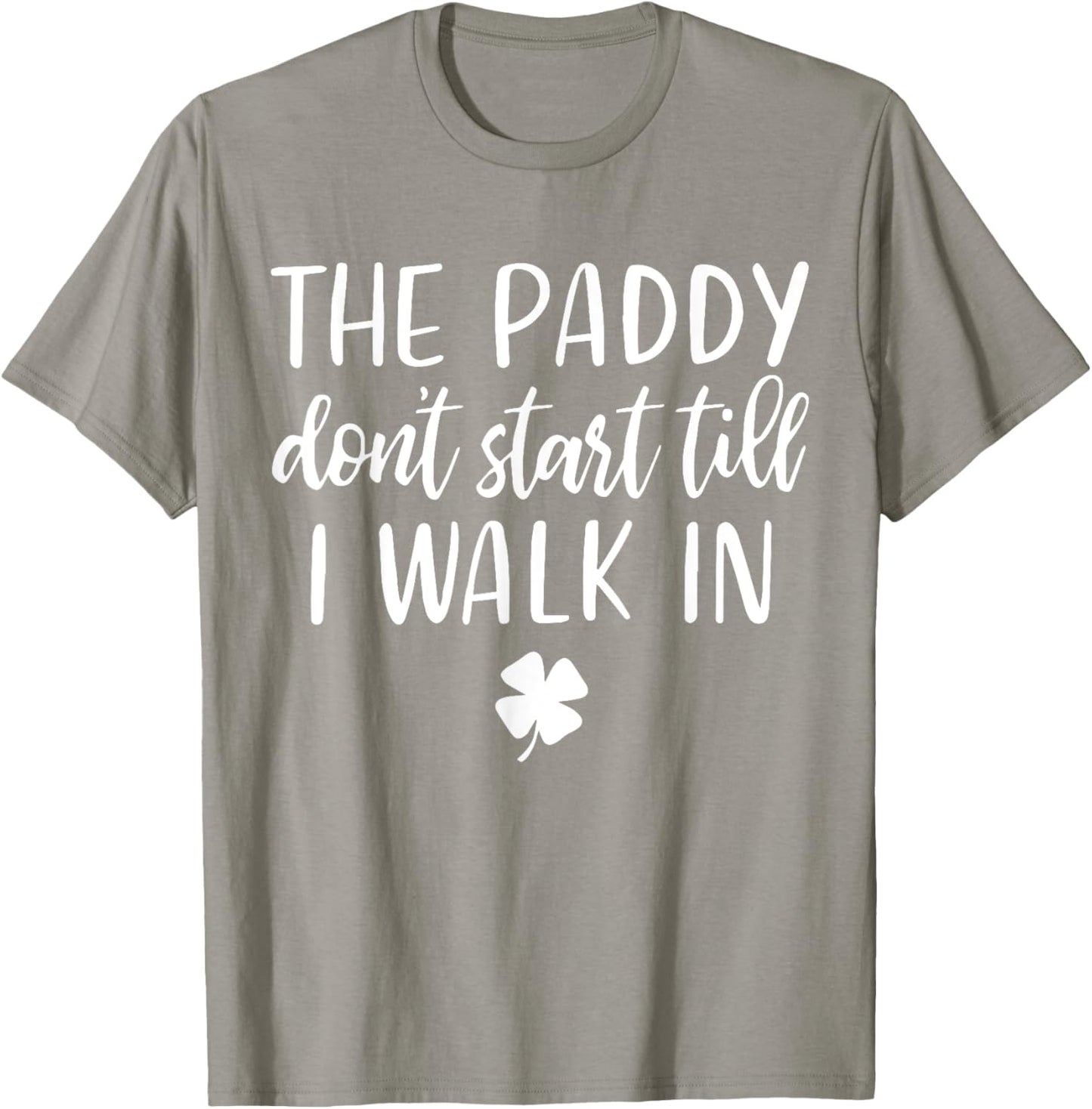 The paddy don't start till I walk in St Patrick day humor T-Shirt - T-Shirt | Sand