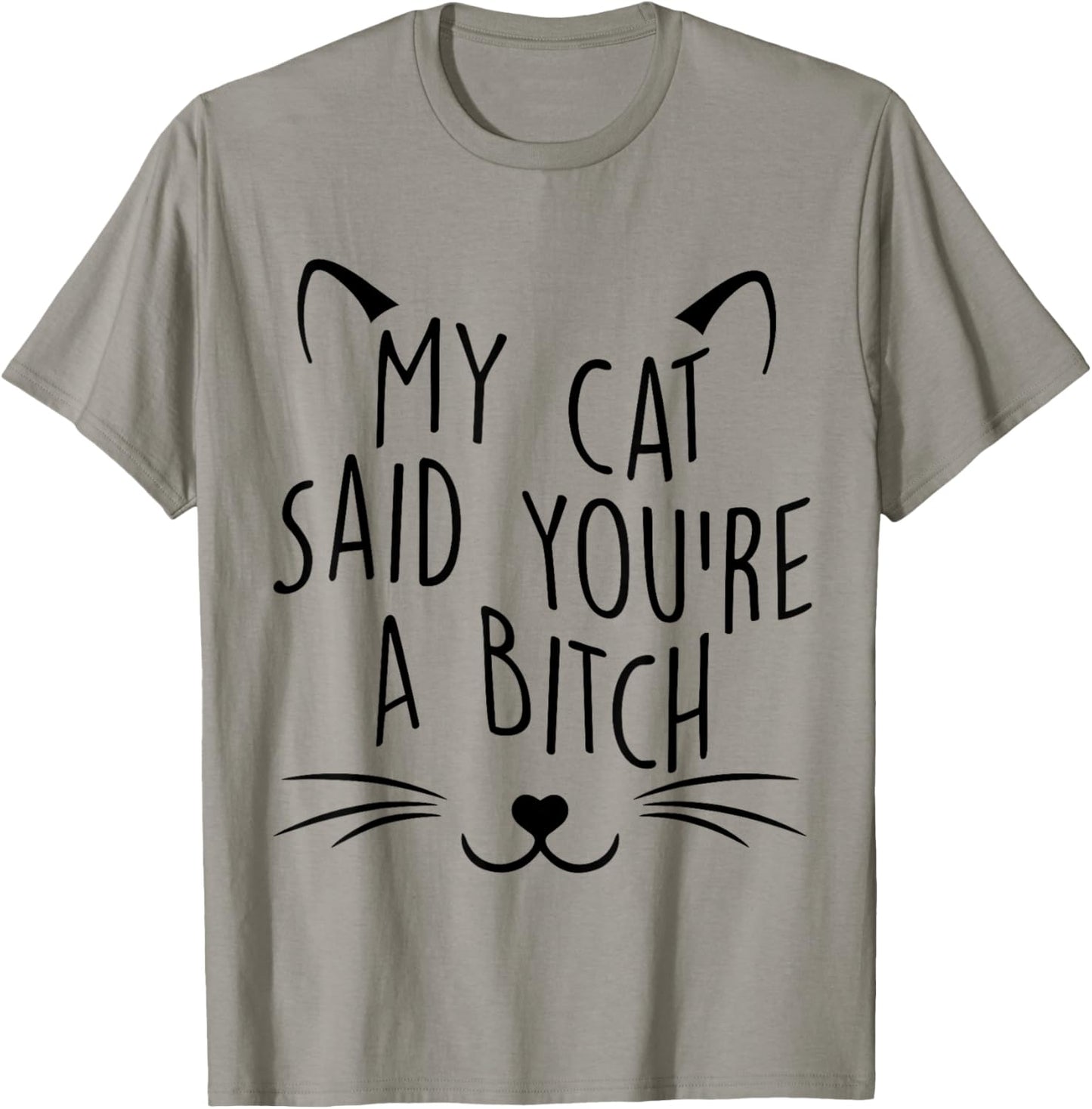 My Cat Said You're A Bitch Funny Cat Men Women T-Shirt - T-Shirt | Sand