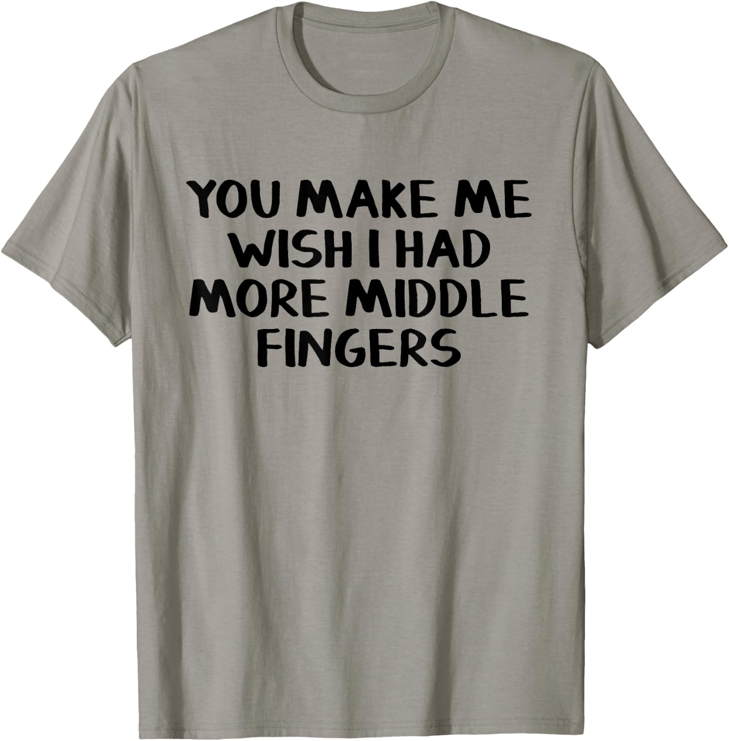 You make me wish I had more middle fingers T-Shirt - T-Shirt | Sand