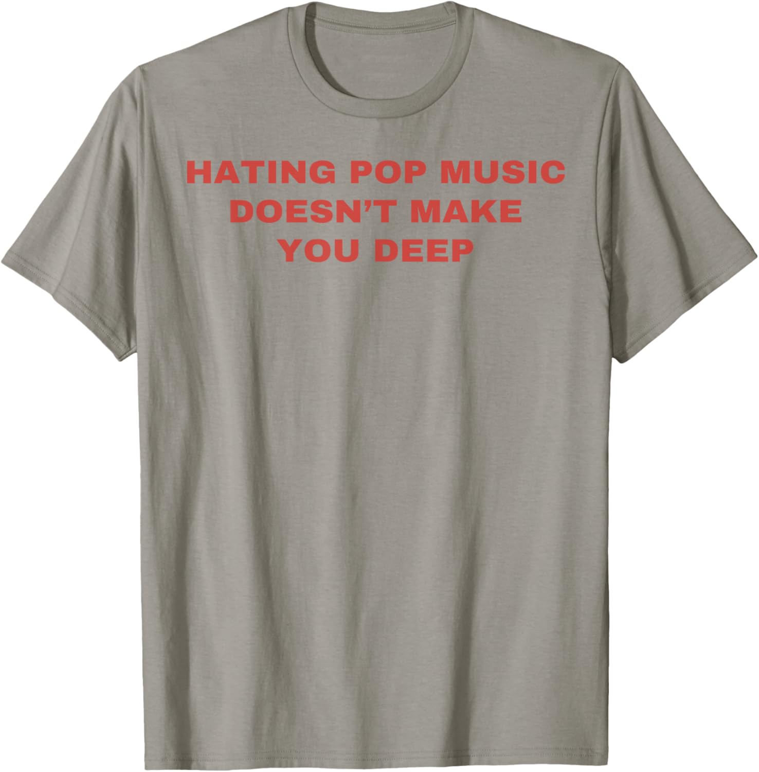 Hating Pop Music Doesn't Make You Deep T-Shirt - T-Shirt | Sand
