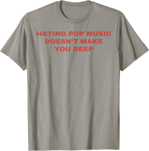 Hating Pop Music Doesn't Make You Deep T-Shirt - T-Shirt | Sand