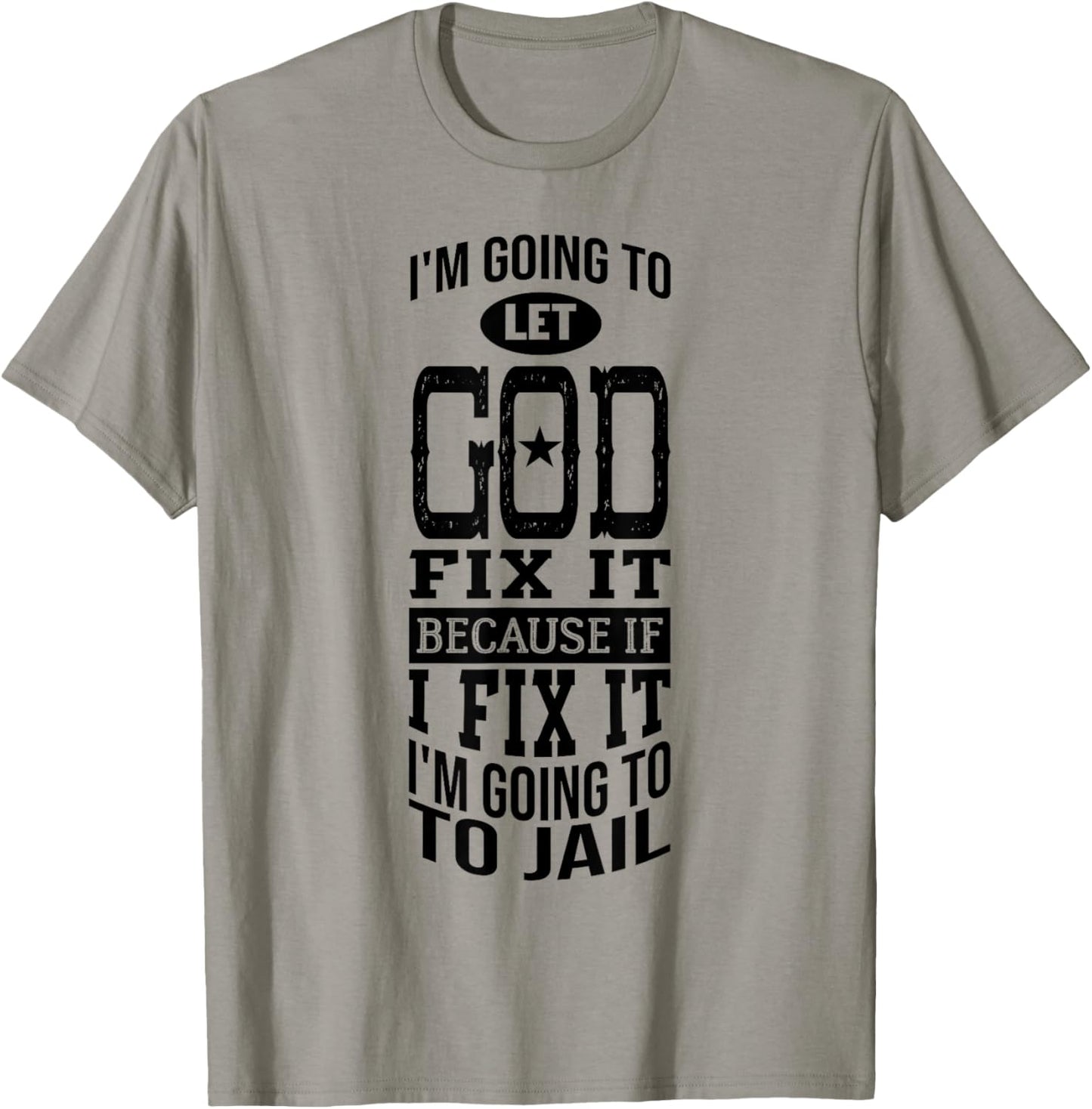 I'm Going To Let God Fix It Because If I Did I'm Going Jail T-Shirt - T-Shirt | Sand