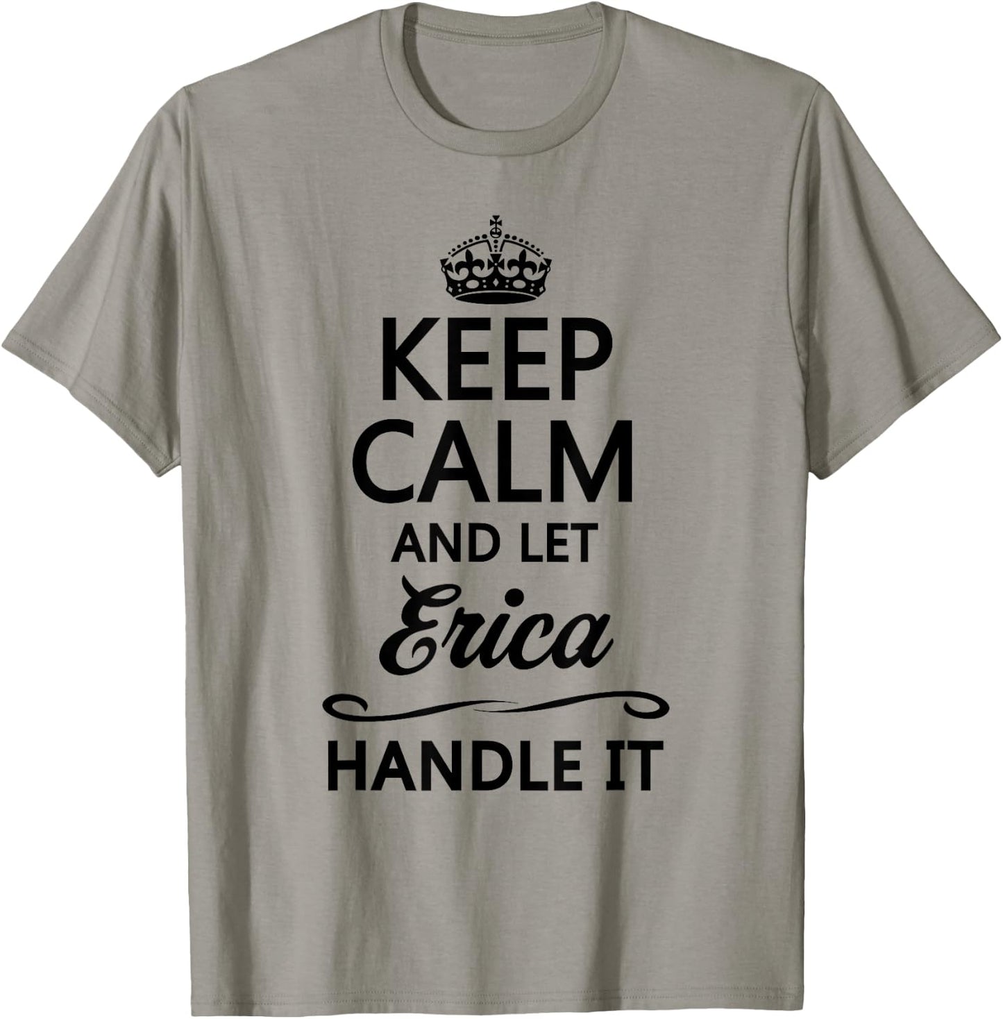 KEEP CALM and let ERICA Handle It | Funny Cute Name Gift T-Shirt - T-Shirt | Sand