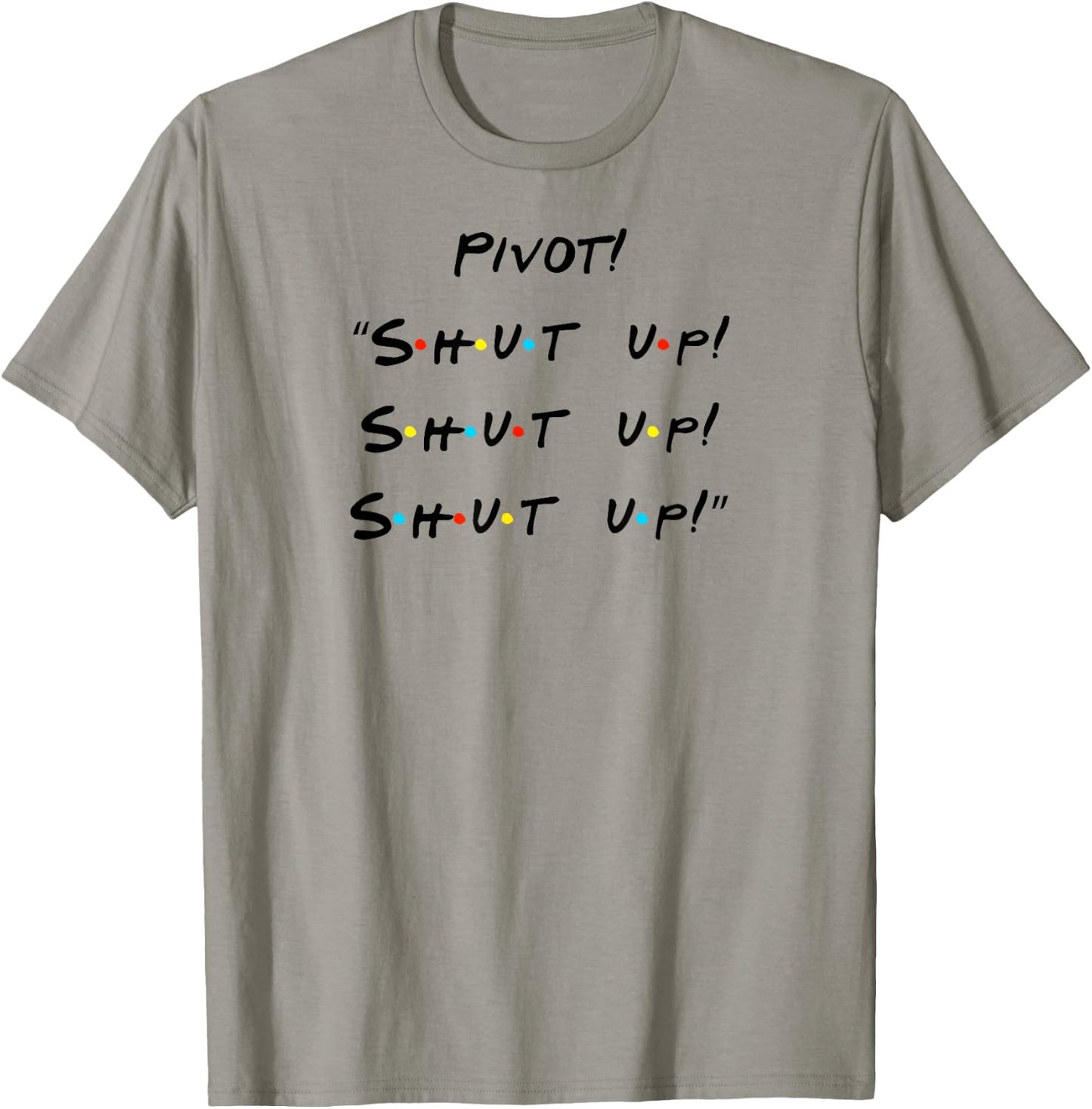 Pivot! "Shut Up! Shut Up! Shut Up!" Funny Quote T-Shirt - T-Shirt | Sand