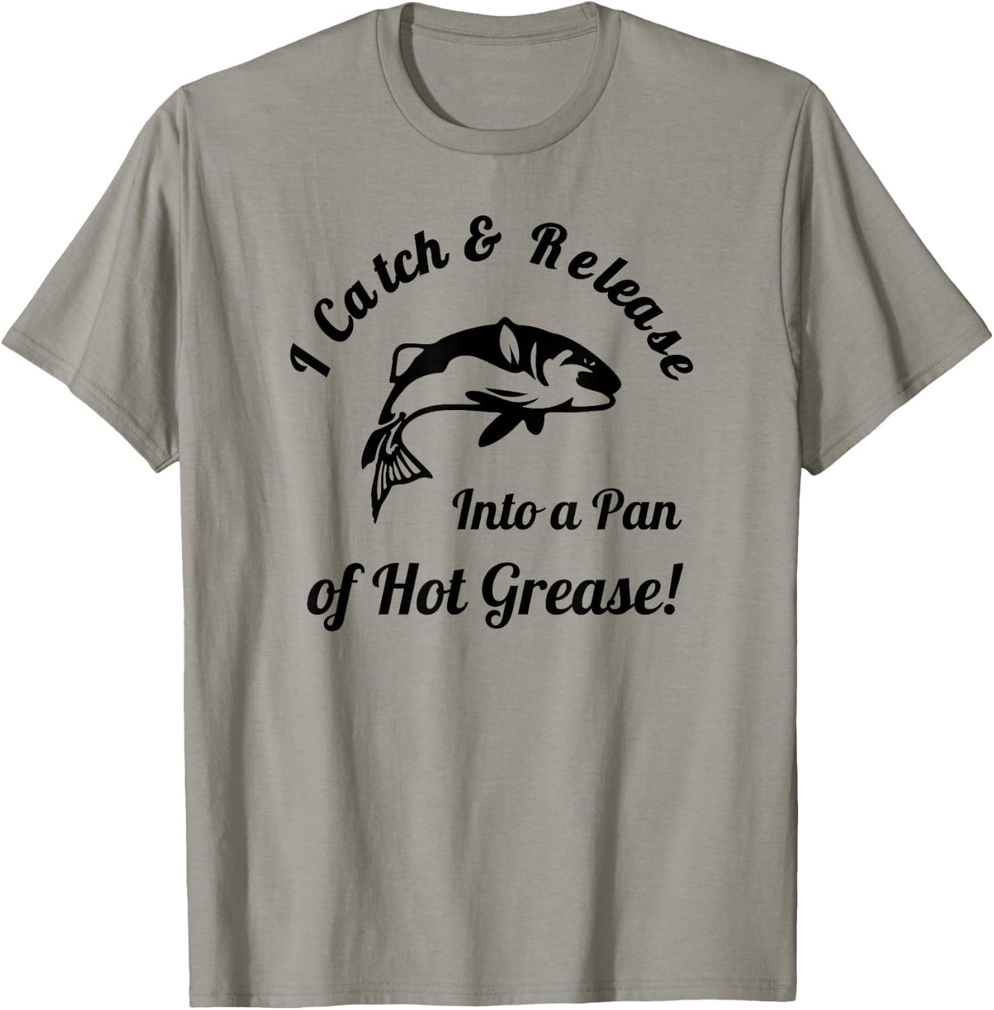 I Catch & Release Into a Pan of Hot Grease! Fishing T-Shirt - T-Shirt | Sand