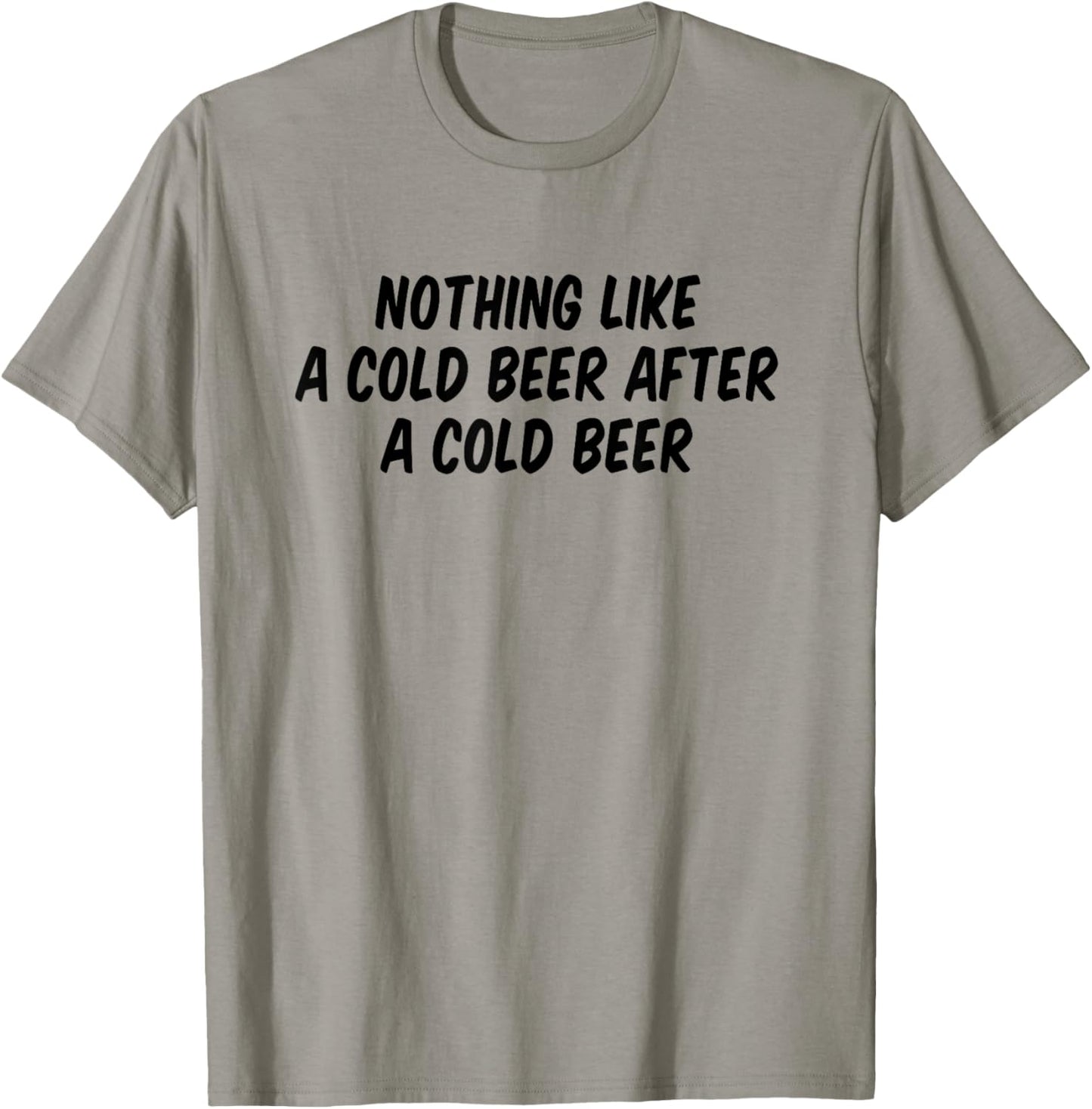 Nothing Like A Cold Beer After A Cold Beer T-Shirt - T-Shirt | Sand
