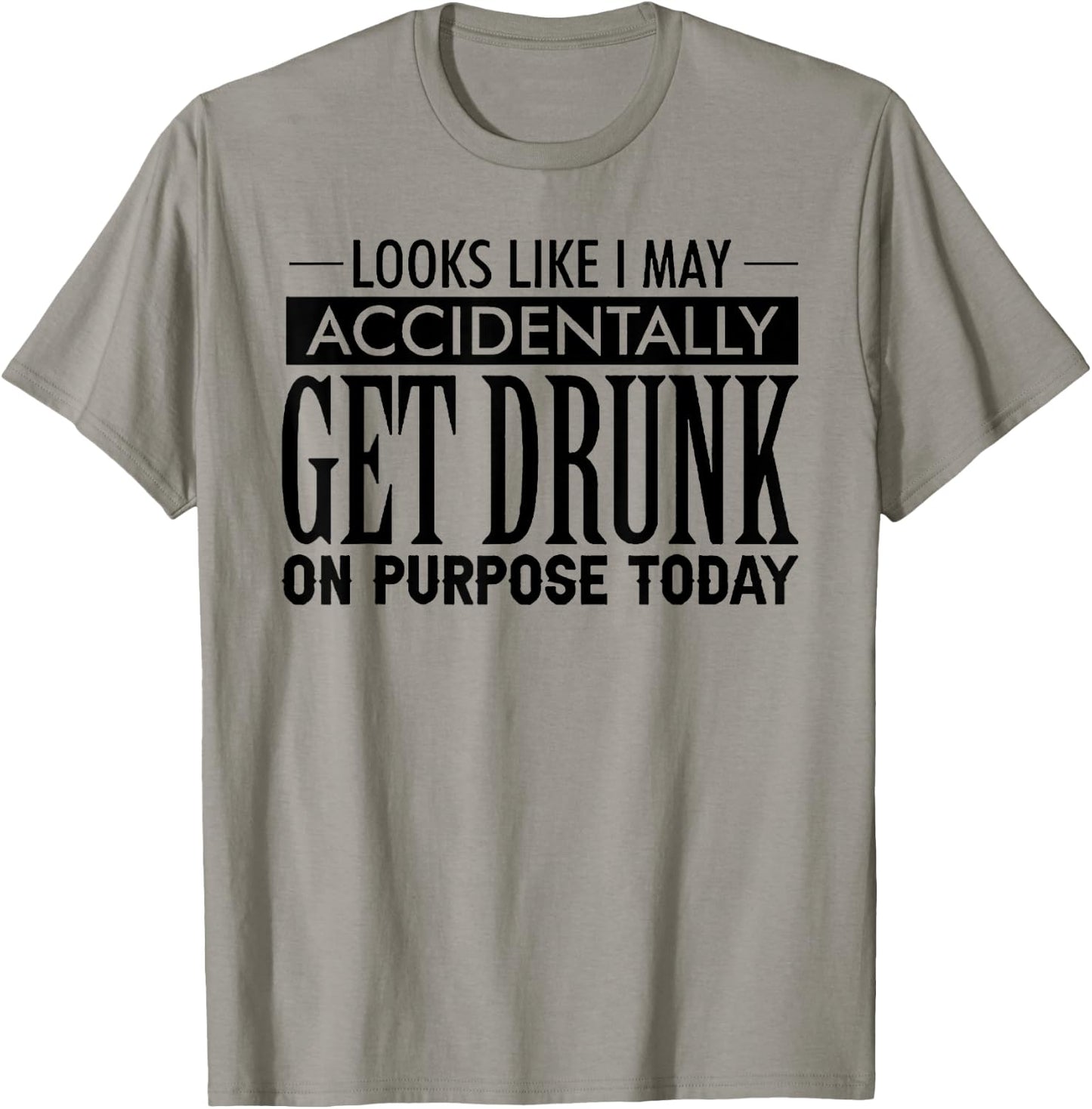 Look Like I May Accidentally Get Drunk On Purpose Today T-Shirt - T-Shirt | Sand