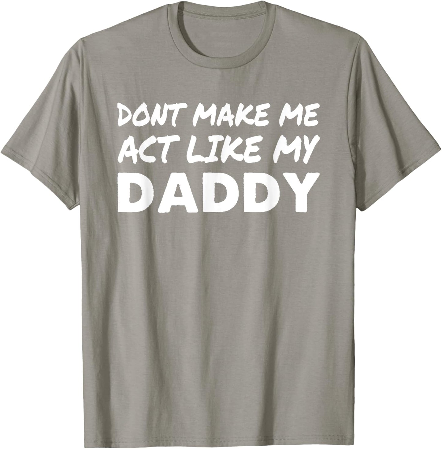Don't make me act like my Daddy Shirt Funny Father's Day T-Shirt - T-Shirt | Sand