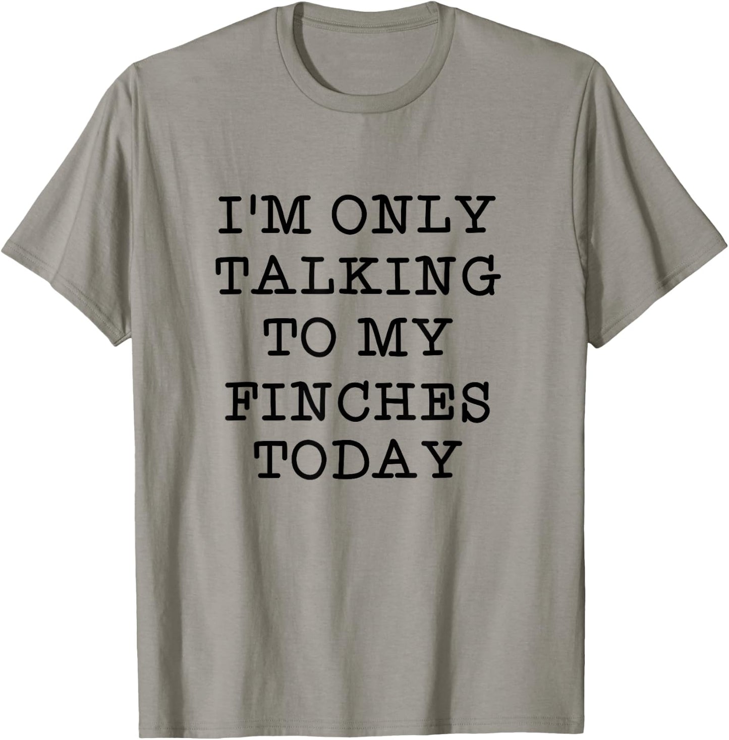 I'm Only Talking To My Finches Today Bird Lover Humor Quote T-Shirt - T-Shirt | Sand