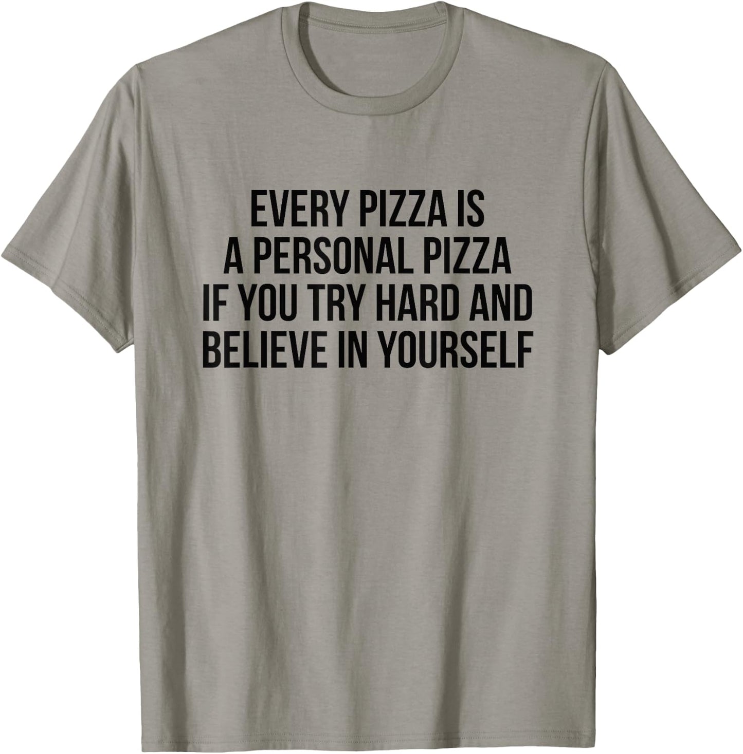Every Pizza Is A Personal Pizza If You Try Hard And Believe T-Shirt - T-Shirt | Sand