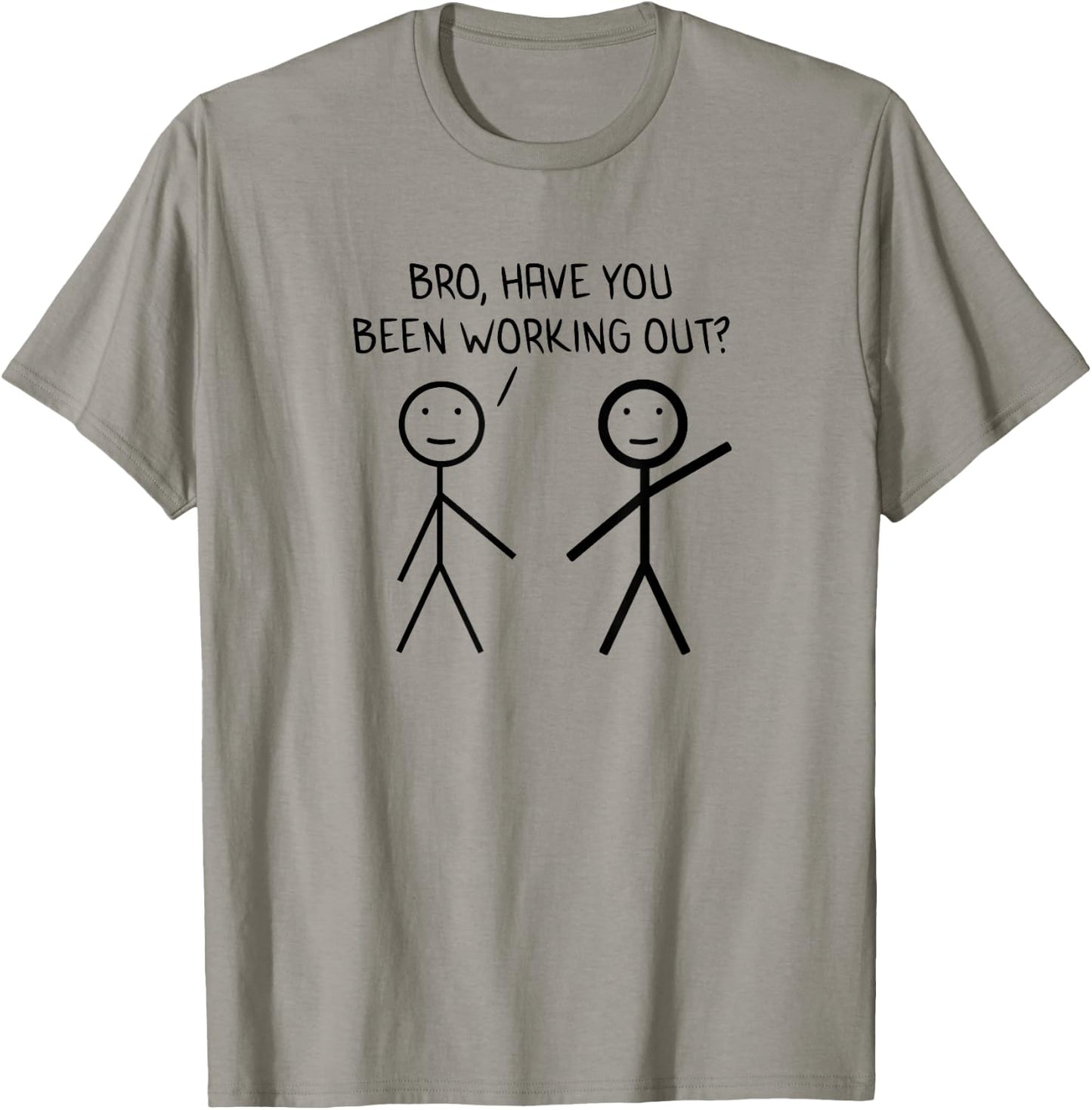 Bro Have You Been Working Out Sarcasm Stickman Stick Figure T-Shirt - T-Shirt | Sand