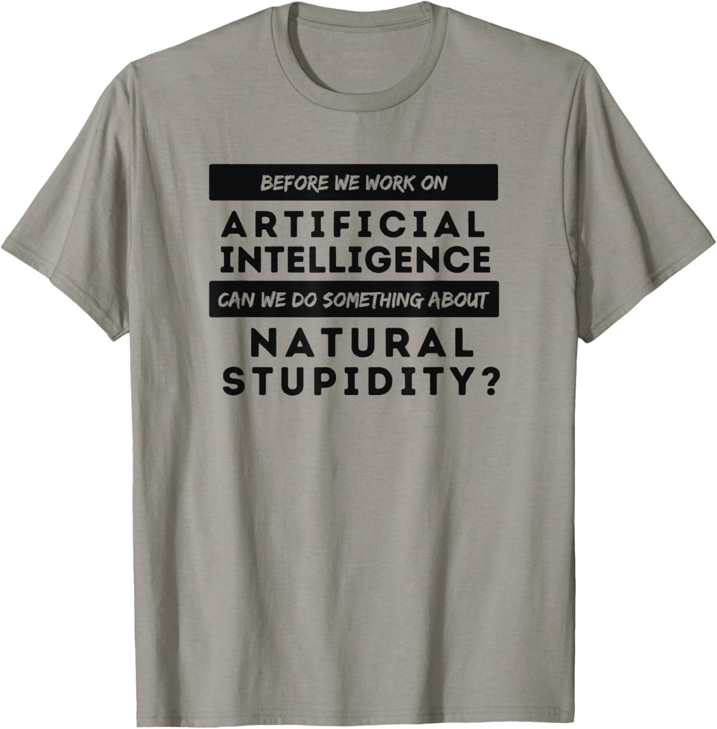 BEFORE WE WORK ON AI CAN WE ADDRESS NATURAL STUPIDITY Funny T-Shirt - T-Shirt | Sand