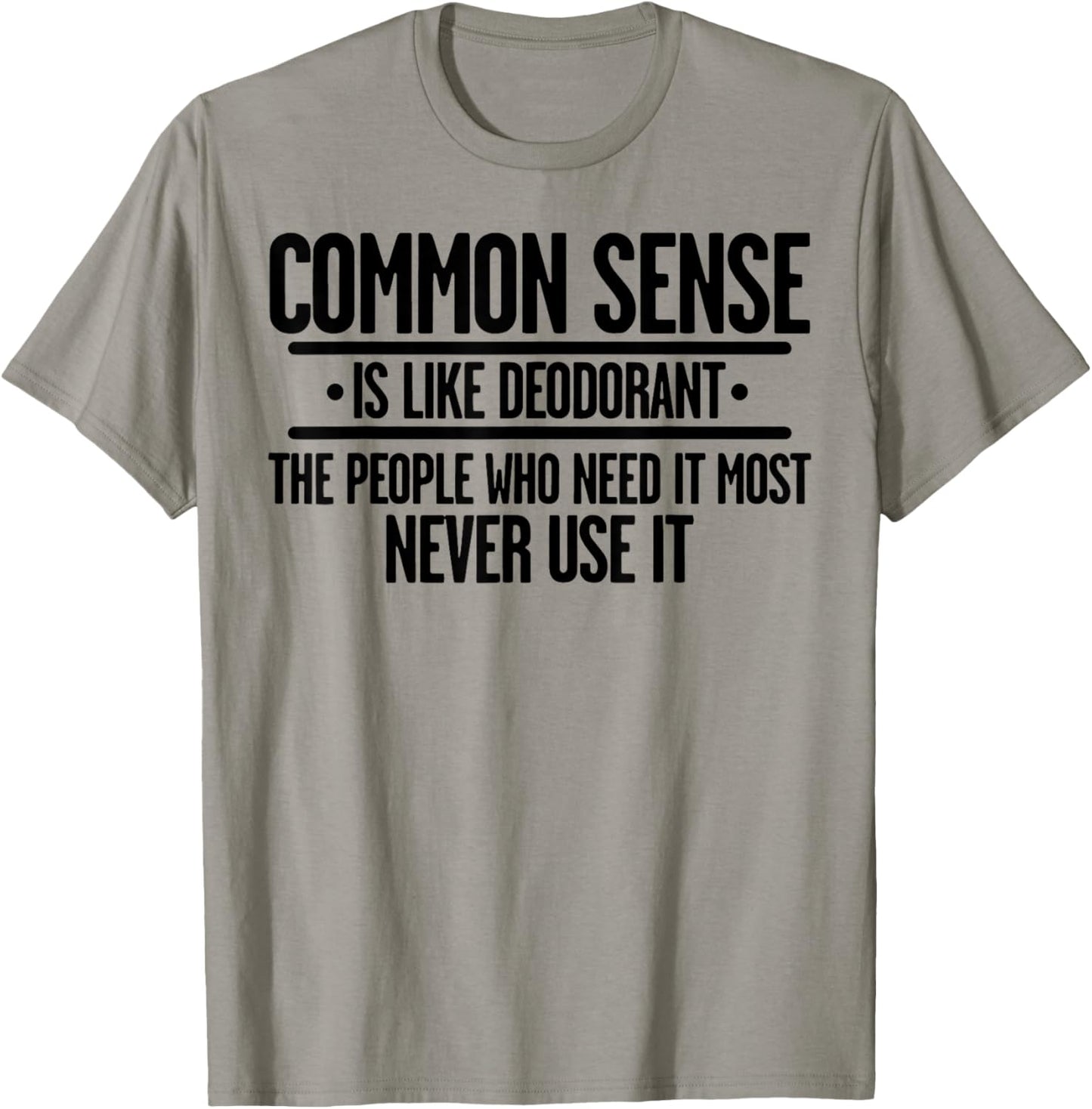 Common Sense Is Like Deodorant The People Who Need It Most T-Shirt - T-Shirt | Sand