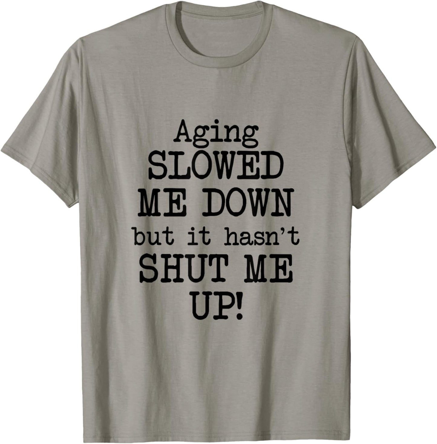 Aging Slowed Me Down't But It Hasn't Shut Me Up, Funny Old T-Shirt - T-Shirt | Sand