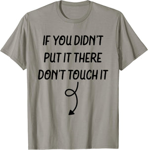 If You Didn't Put It There Don't Touch It Funny T-Shirt - T-Shirt | Sand
