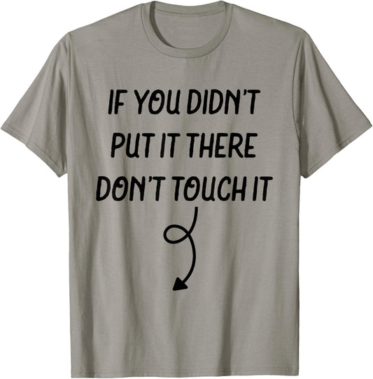 If You Didn't Put It There Don't Touch It Funny T-Shirt - T-Shirt | Sand