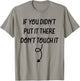 If You Didn't Put It There Don't Touch It Funny T-Shirt - T-Shirt | Sand