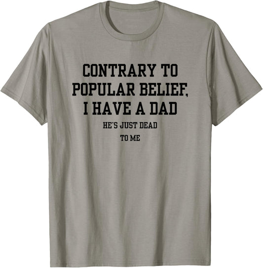 Contrary To Popular Belief I Have A Dad He Just Dead To Me T-Shirt - T-Shirt | Sand