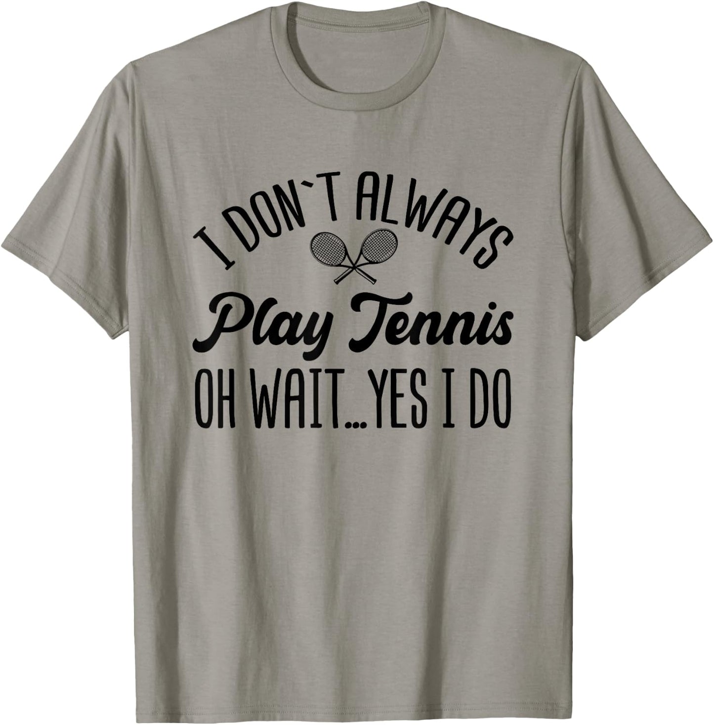 I Don't Always Play Tennis Oh Wait Yes I Do Funny Gift T-Shirt - T-Shirt | Sand