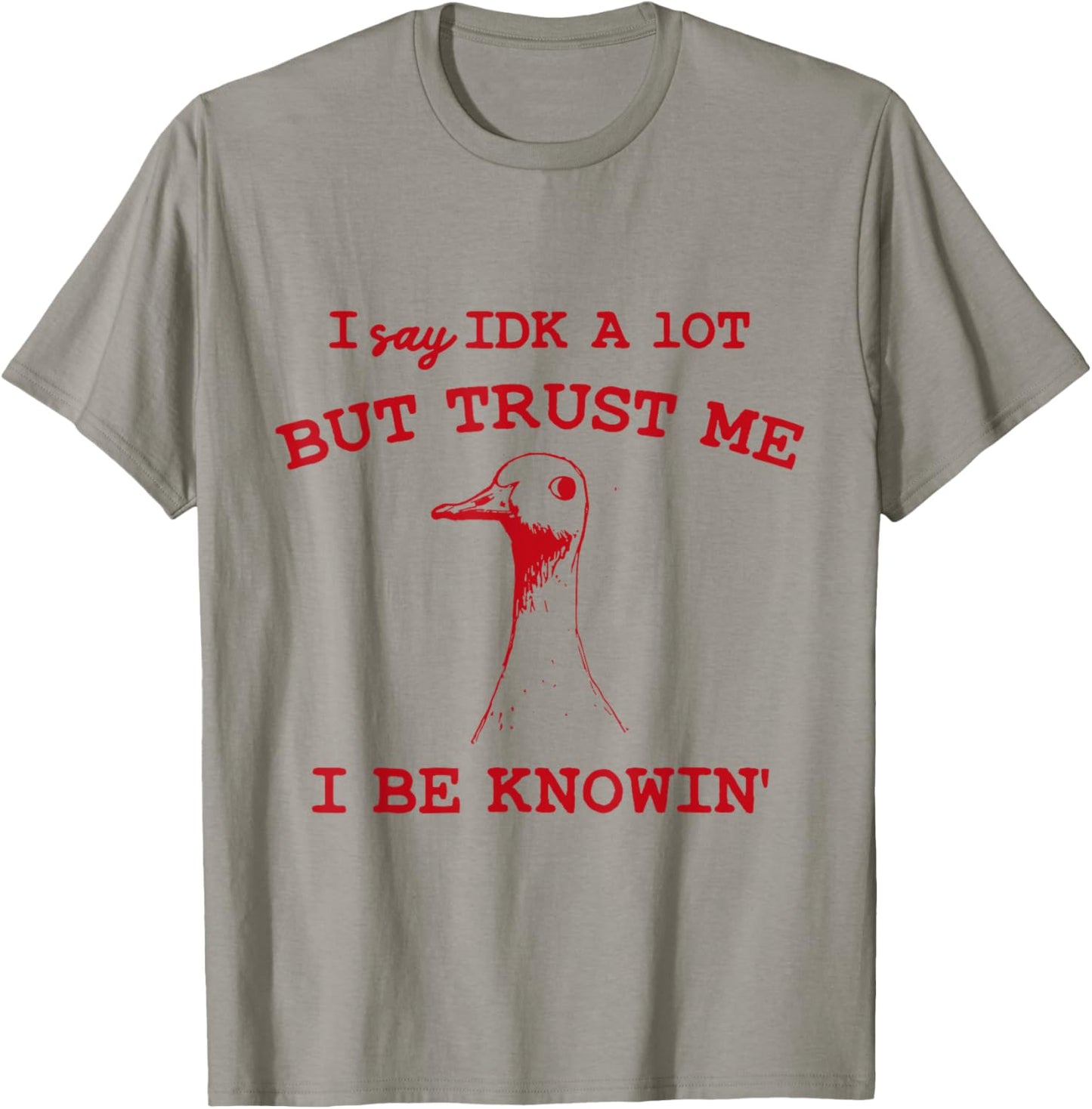 I Say IDK A lot But Trust Me I Be Knowin' Funny Goose Quote T-Shirt - T-Shirt | Sand