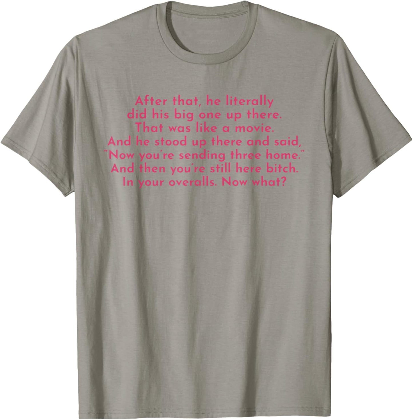 Ew, After That He Literally Did His Big One Up There T-Shirt - T-Shirt | Sand