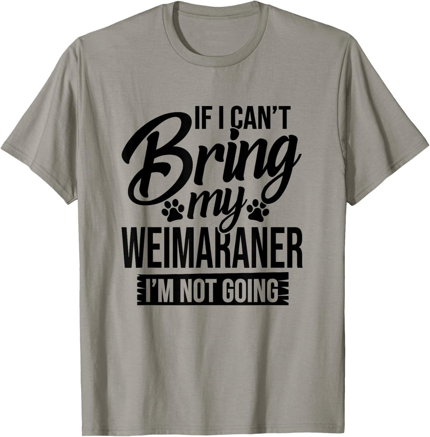 If I Can't Bring My Weimaraner - Weimaraner Lover Shirt Gift T-Shirt - T-Shirt | Sand