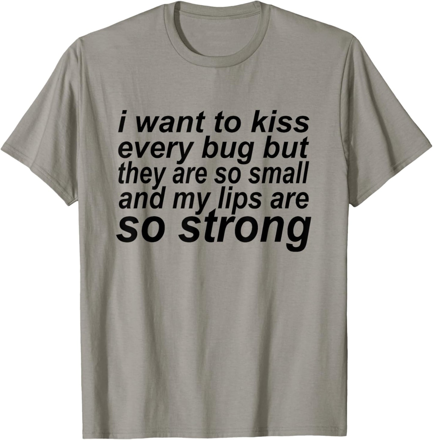 I Want To Kiss Every Bug They're So Small My Lips Are Strong T-Shirt - T-Shirt | Sand