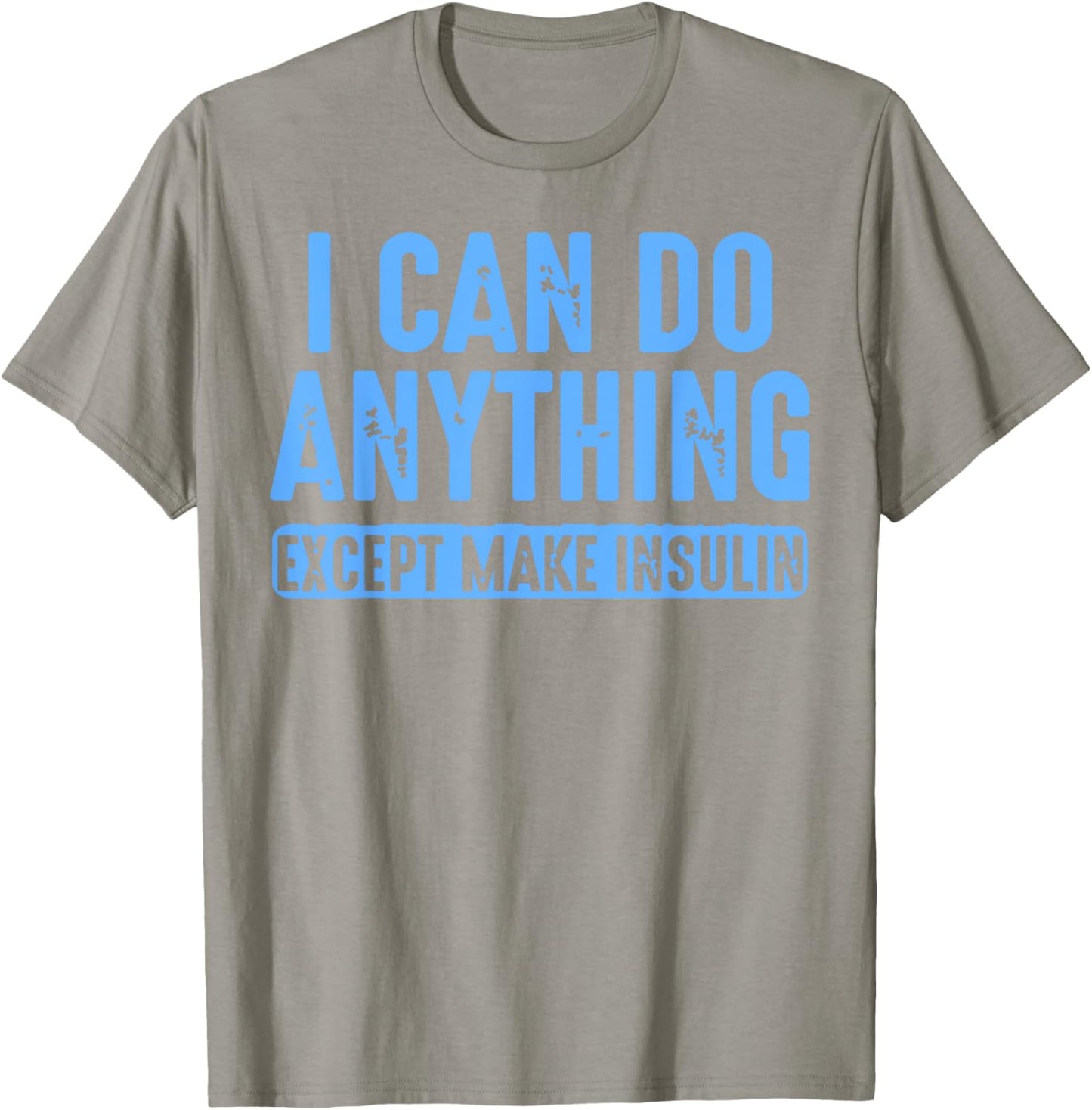 I Can Do Anything Except Make Insulin T-Shirt - T-Shirt | Sand