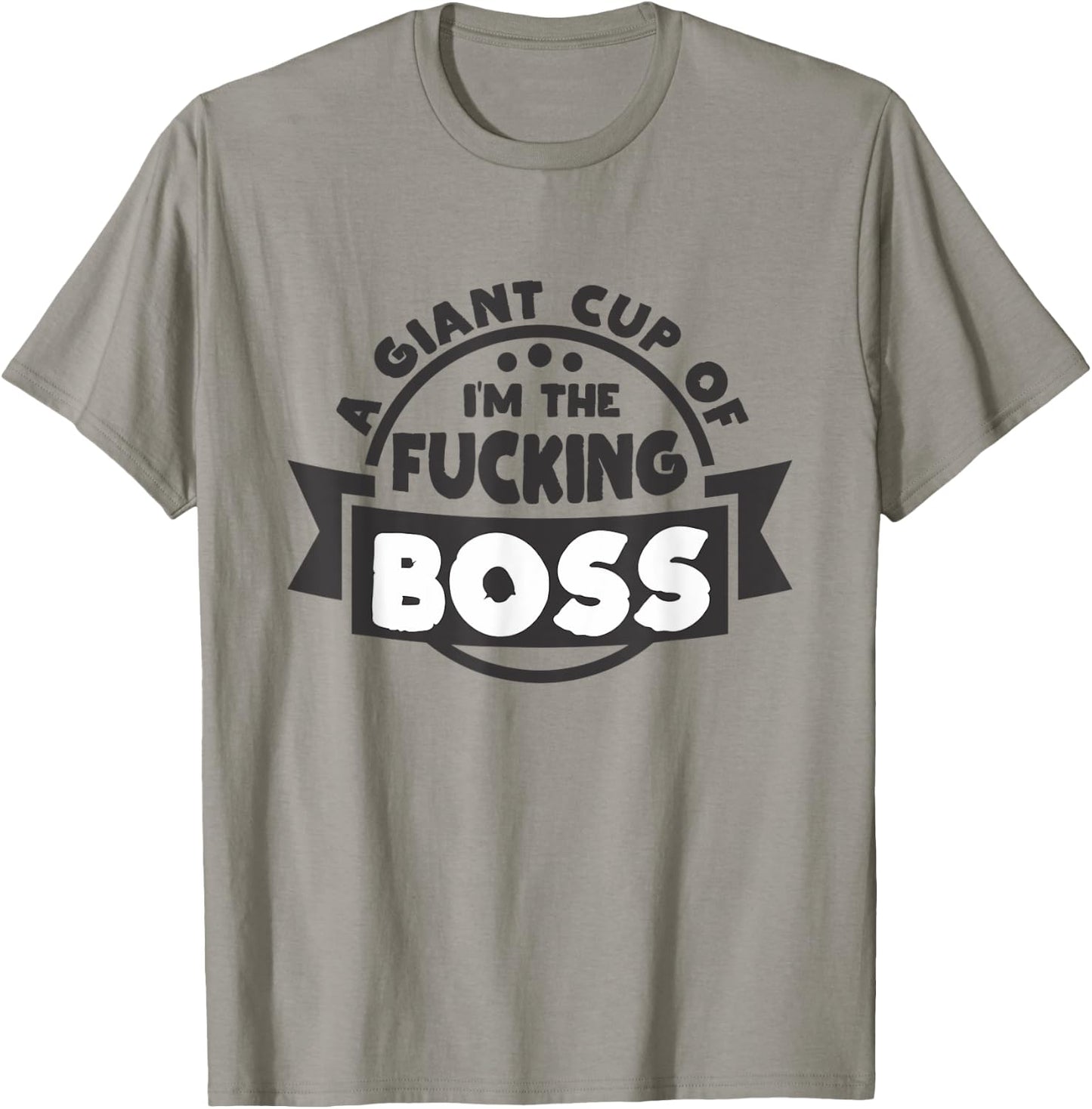 A Giant Cup of im the fucking Boss T-Shirt - T-Shirt | Sand