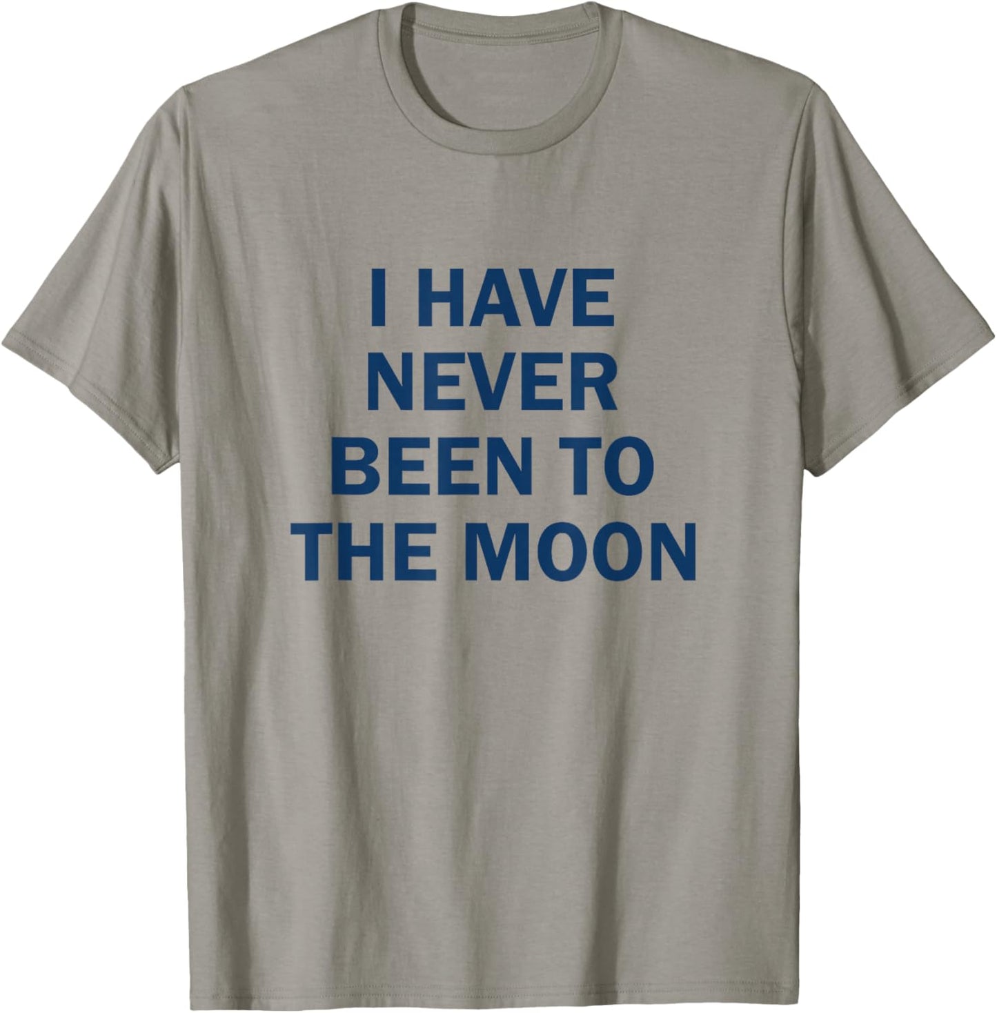 I have Never Been to the Moon Funny T-Shirt - T-Shirt | Sand