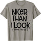 Nicer Than I Look Ignore The RBF T-Shirt - T-Shirt | Sand