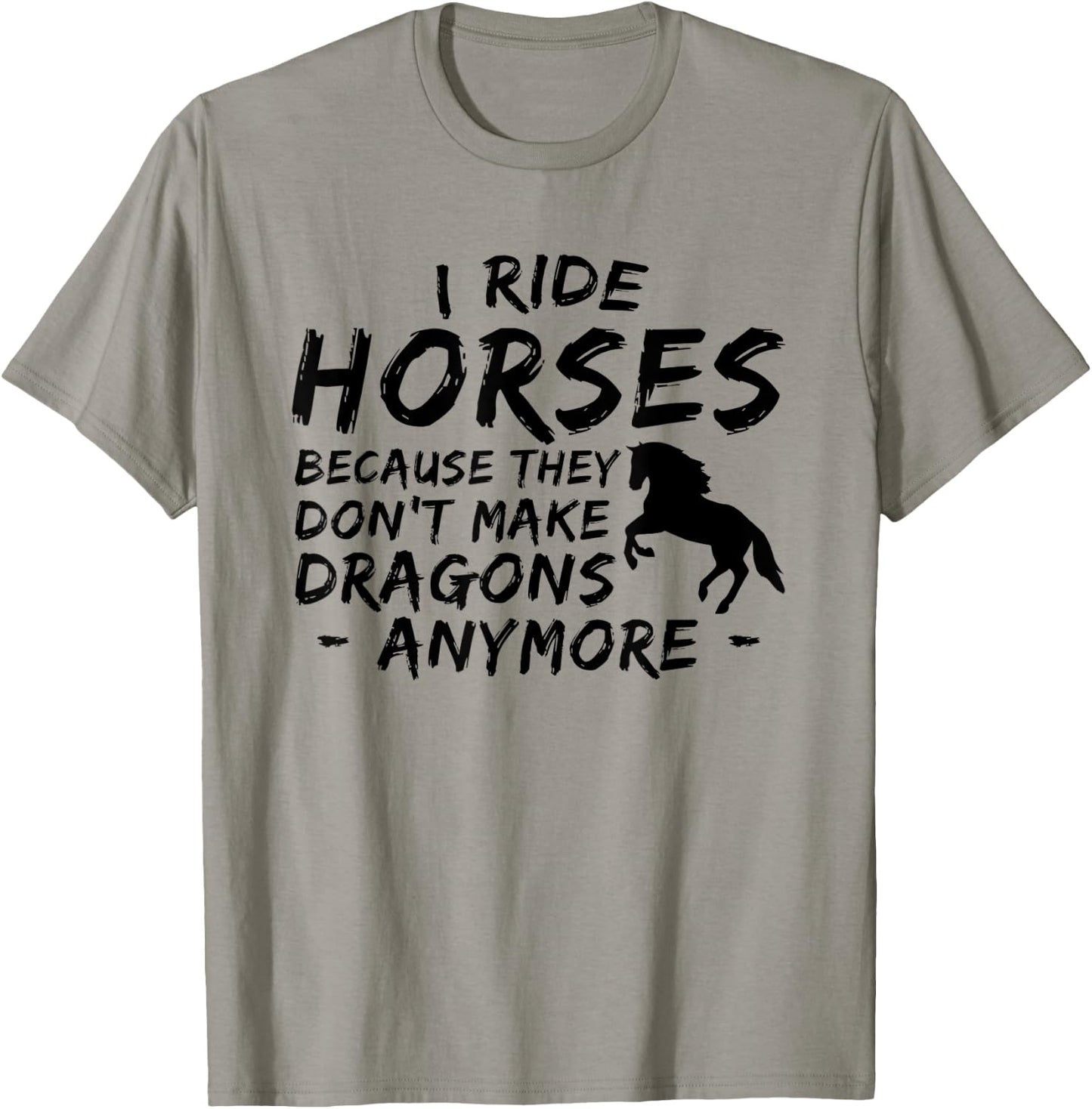 I Ride Horses Because They Dont Make Dragon Anymore Lover T-Shirt - T-Shirt | Sand
