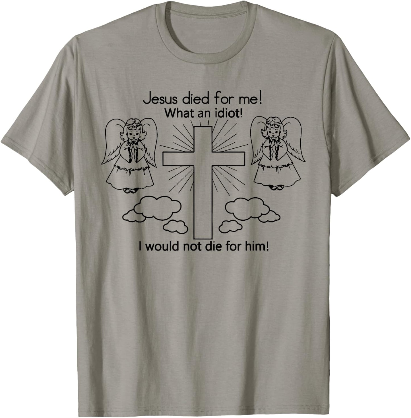 Jesus Died For Me What An Idiot I Would Not Die Meme T-Shirt - T-Shirt | Sand