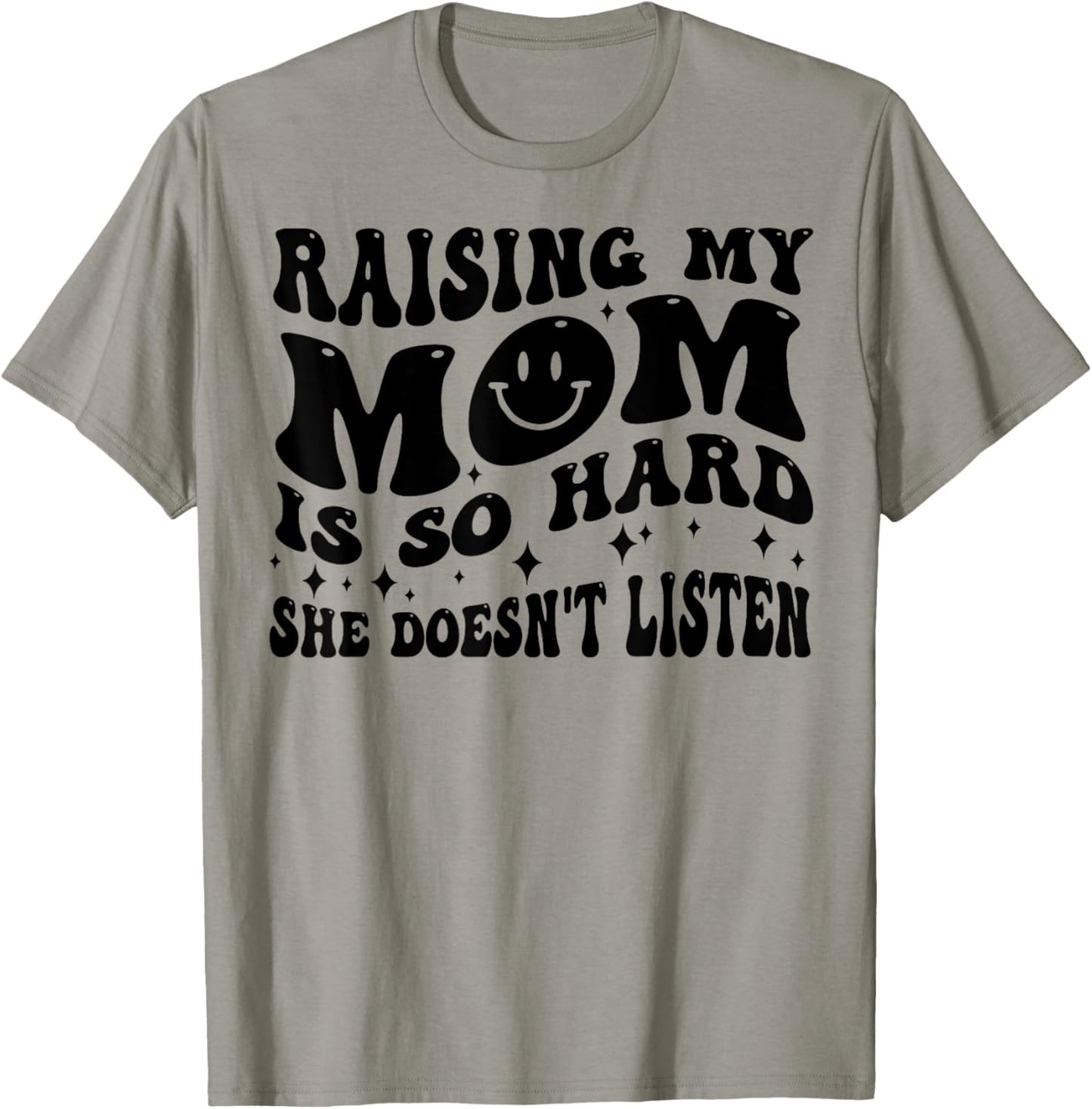 Raising My Mom Is So Hard She Doesn't Listen T-Shirt - T-Shirt | Sand