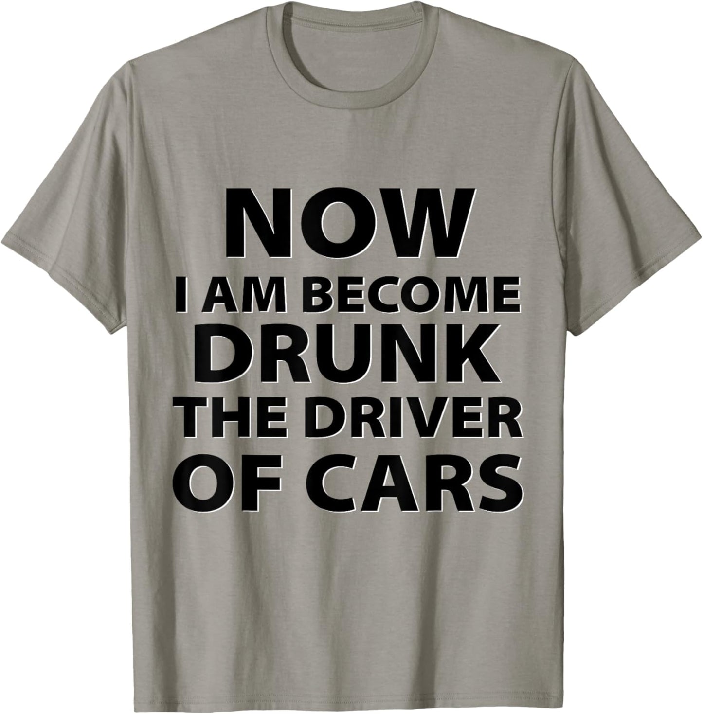 Funny Now I Am Become Drunk Driver Of Cars Drunkest Joke T-Shirt - T-Shirt | Sand