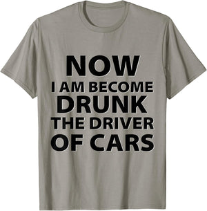 Funny Now I Am Become Drunk Driver Of Cars Drunkest Joke T-Shirt - T-Shirt | Sand