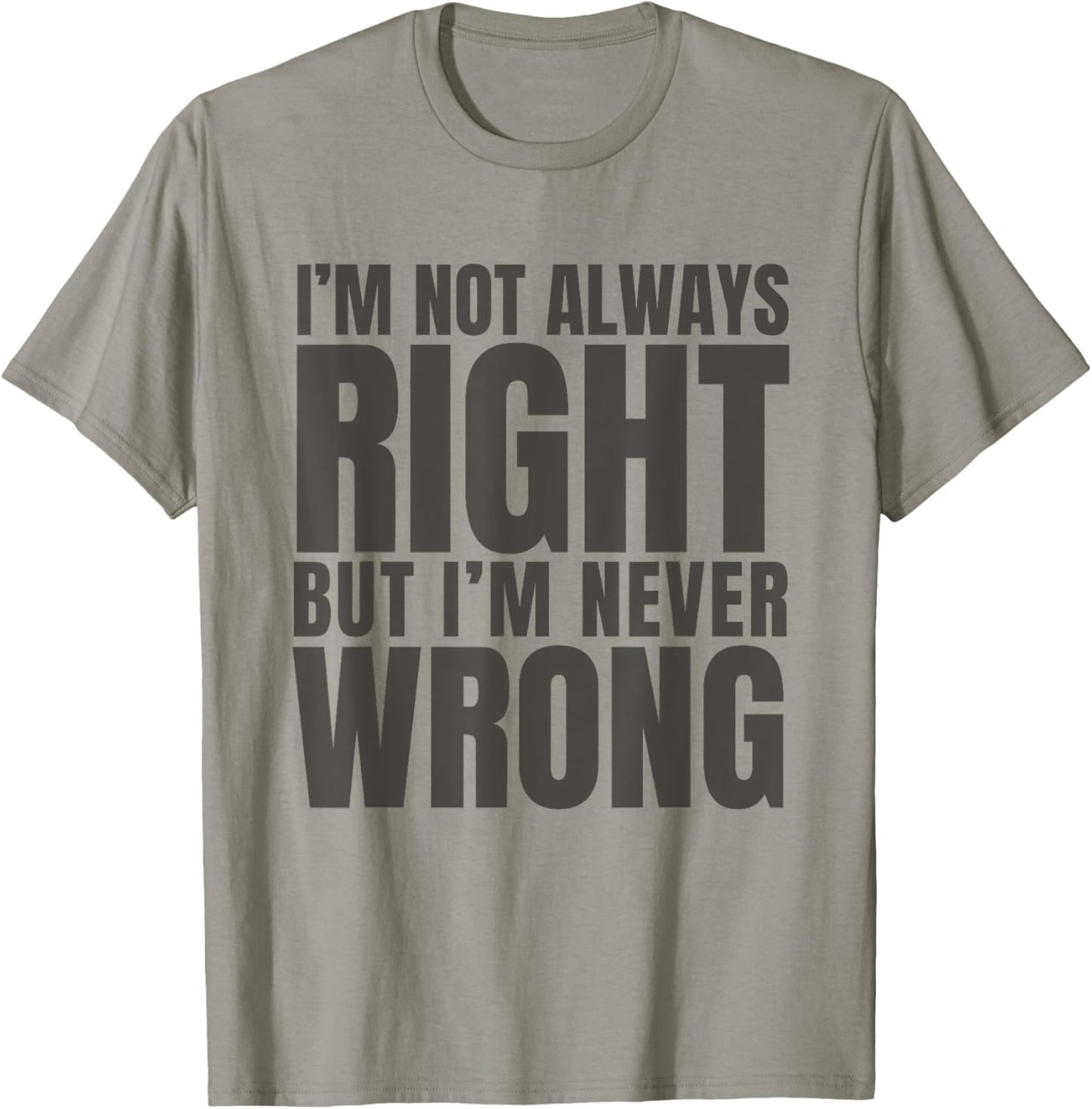 I'm Not Always Right But I'm Never Wrong Funny Sarcasm Quote T-Shirt - T-Shirt | Sand