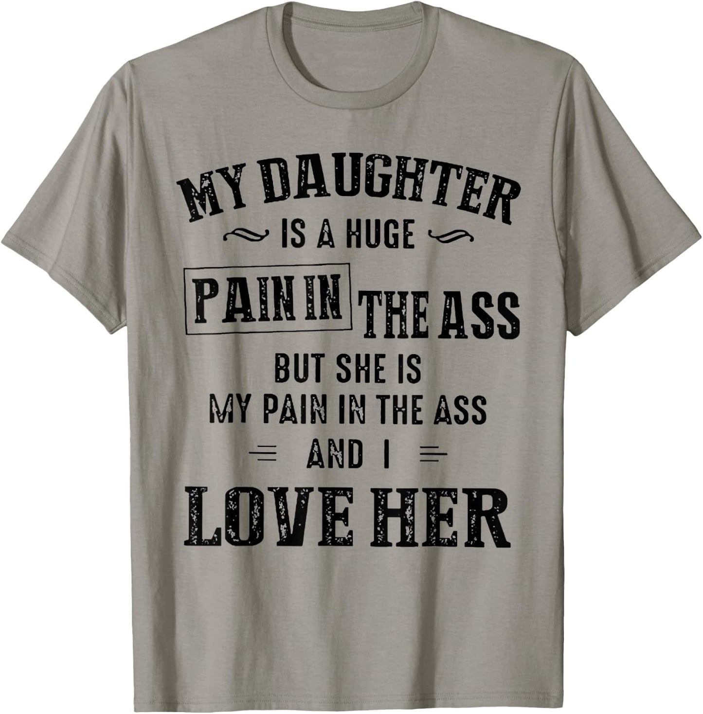 My Daughter Is A Huge Pain In The Ass T-Shirt - T-Shirt | Sand