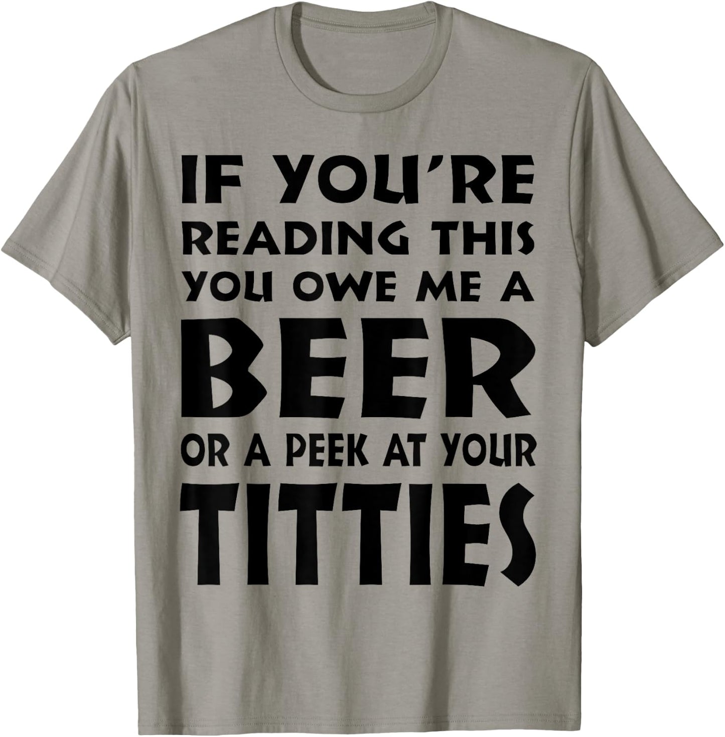 If You're Reading This You Owe Me A Beer Or A Peek At Tittie T-Shirt - T-Shirt | Sand